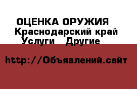 ОЦЕНКА ОРУЖИЯ - Краснодарский край Услуги » Другие   